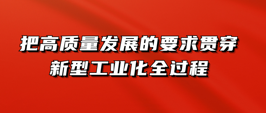 把高质量发展的要求贯穿新型工业化全过程